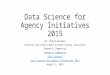 Data Science for Agency Initiatives 2015 Dr. Brand Niemann Director and Senior Data Scientist/Data Journalist Semantic Community Data Science Data Science