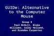 GUIDe: Alternative to the Computer Mouse Group 8 Paul McNutt, Blake Williams, Colby Holland, and Brandon Carpenter