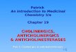 1 © Patrick An Introduction to Medicinal Chemistry 3/e Chapter 19 CHOLINERGICS, ANTICHOLINERGICS & ANTICHOLINESTERASES Part 3: Cholinergics & anticholinesterases