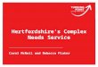 Hertfordshire’s Complex Needs Service Carol McNeil and Rebecca Plater