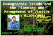 Demographic Trends and the Planning and Management of Visitor Use in Wilderness Ken Cordell Senior Scientist Forest Service Research Athens, GA 