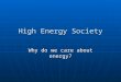 High Energy Society Why do we care about energy?