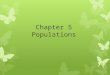 Chapter 5 Populations. 5.1 How Populations Grow A.Describing Population 1.Geographic Range: area inhabited 2.Density and Distribution:  Population Density