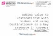 Career Development ServicesCareer and Employability Centre Adding value to Destinations® with videos and using Destinations® as a key resource in careers