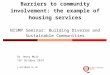 Barriers to community involvement: the example of housing services NISMP Seminar: Building Diverse and Sustainable Communities Dr Jenny Muir 16 th October