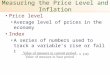 Measuring the Price Level and Inflation Price level Average level of prices in the economy Index A series of numbers used to track a variable’s rise or