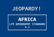 JEOPARDY! AFRICA LPS GEOGRAPHY STANDARD 4.1 LPS Standard 4.1 4.1.1 Locate major bodies of water/rivers important to the geography of Africa: ｧ Atlantic