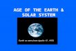 AGE OF THE EARTH & SOLAR SYSTEM. So far scientists have not found a way to determine the exact age of the Earth directly from Earth rocks because Earth's