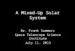 A Mixed-Up Solar System Dr. Frank Summers Space Telescope Science Institute July 11, 2013