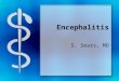Encephalitis S. Sears, MD. Herpes simplex virus type 1 Most common cause of fatal sporadic encephalitis HSV infection of the CNS Immediate CNS invasion