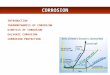 CORROSION INTRODUCTION THERMODYNAMICS OF CORROSION KINETICS OF CORROSION GALVANIC CORROSION CORROSION PROTECTION