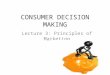 CONSUMER DECISION MAKING Lecture 3: Principles of Marketing