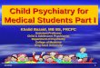9/12/20151 Child Psychiatry for Medical Students Part I Khalid Bazaid, MB BS, FRCPC Assistant Professor Child & Adolescent Psychiatrist Department of Psychiatry
