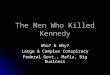 The Men Who Killed Kennedy Who? & Why? Large & Complex Conspiracy Federal Govt., Mafia, Big Business