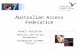 Australian Access Federation Robert Hazeltine Identity and Access Management Enterprise Systems Office