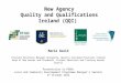 New Agency Quality and Qualifications Ireland (QQI) Marie Gould Provider Relations Manager Designate, Quality and Qualifications Ireland Head of New Awards