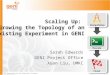 Sponsored by the National Science Foundation Scaling Up: Growing the Topology of an Existing Experiment in GENI Sarah Edwards GENI Project Office Xuan