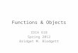 Functions & Objects IDIA 618 Spring 2012 Bridget M. Blodgett