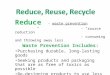 Reduce - waste prevention - “source reduction” - consuming and throwing away less Waste Prevention Includes: Purchasing durable, long-lasting goods Seeking