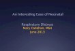 An Interesting Case of Neonatal Respiratory Distress Mary Callahan, MS4 June 2013