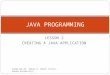 LESSON 2 CREATING A JAVA APPLICATION JAVA PROGRAMMING Compiled By: Edwin O. Okech [Tutor, Amoud University]