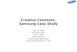 Creative Commons Samsung Case Study Mar. 14. 2008 Seung-Hun Jeon Hyok S. Choi Seong-Kook Shin Digital Media R&D Center Samsung Electronics Co., LTD