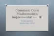 Common Core Mathematics Implementation III Kindergarten September 2013