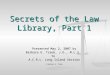 Secrets of the Law Library, Part 1 Presented May 2, 2007 by Barbara G. Traub, J.D., M.L.S. to A.C.R.L. Long Island Section © Barbara G. Traub