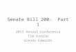 Senate Bill 200: Part 1 2015 Annual Conference Tim Arnold Glenda Edwards