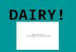 DAIRY!. Our most nearly perfect food! No other single food can substitute milk in diet and still give a person the same nutrients! __________________________