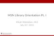 MSN Library Orientation Pt. I Micah Walsleben, MLS July 31 st, 2015