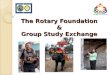 The Rotary Foundation & Group Study Exchange. Origins of GSE Began in 1950 when Rotary clubs of Yorkshire England sent 6 local men to Auckland, NZ 1955,