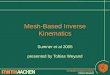 Computer Graphics Group Tobias Weyand Mesh-Based Inverse Kinematics Sumner et al 2005 presented by Tobias Weyand