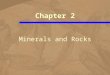 Minerals and Rocks Chapter 2. Earth Materials – Minerals Some minerals, –such as gold, –have fascinated people for thousands of years –and have been supposed