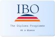© International Baccalaureate Organization 2006 The Diploma Programme At a Glance