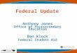 Federal Update Anthony Jones Office of Postsecondary Education Dan Klock Federal Student Aid