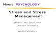 Myers’ PSYCHOLOGY (7th Ed) Stress and Stress Management James A. McCubbin, PhD Clemson University Worth Publishers