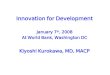 Innovation for Development January 7 th, 2008 At World Bank, Washington DC Kiyoshi Kurokawa, MD, MACP