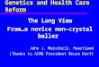 Genetics and Health Care Reform The Long View From…a novice non-crystal baller John J. Mulvihill, Heartland (Thanks to ACMG President Bruce Korf)