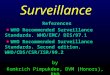 By Komkrich Pimpukdee, DVM (Honors), PhD Surveillance References WHO Recommended Surveillance Standards. WHO/EMC/ DIS/97.1 WHO Recommended Surveillance