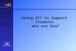 Using ICT to Support Students who are Deaf. 2 Professional Development and Support: Why? Isolation Unique and common problems Affirmation Pace of change