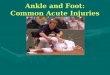 Ankle and Foot: Common Acute Injuries. Traumatic Injuries to the Ankle Ankle Sprains (25% of all Sports Injuries)Ankle Sprains (25% of all Sports Injuries)