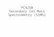 PC4250 Secondary Ion Mass Spectrometry (SIMS). What is SIMS? SIMS is a surface analysis technique used to characterize the surface and sub-surface region