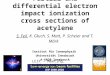 Partial and differential electron impact ionization cross sections of acetylene S. Feil, K. Głuch, S. Matt, P. Scheier and T. Märk Institut für Ionenphysik