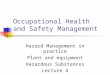Occupational Health and Safety Management Hazard Management in practice Plant and equipment Hazardous Substances Lecture 4