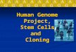 Human Genome Project, Stem Cells and Cloning. Human Genome Project A genome is an organism’s complete set of DNA A genome is an organism’s complete set