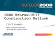 2008 McGraw-Hill Construction Outlook Cliff Brewis Senior Director Editorial McGraw-Hill Construction