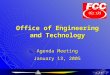 Office of Engineering and Technology Agenda Meeting January 13, 2005