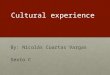 Cultural experience By: Nicolás Cuartas Vargas Sexto C