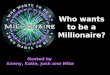 Who wants to be a Millionaire? Hosted by Kenny, Katie, Josh and Mike